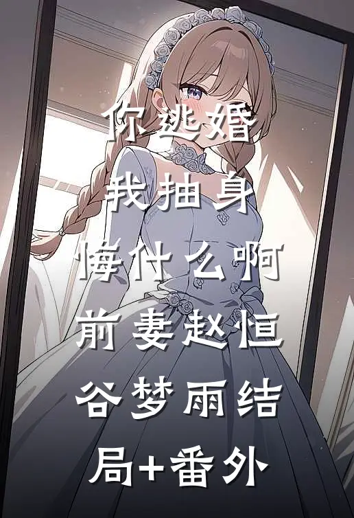 你逃婚我抽身，悔什么啊前妻赵恒谷梦雨结局+番外