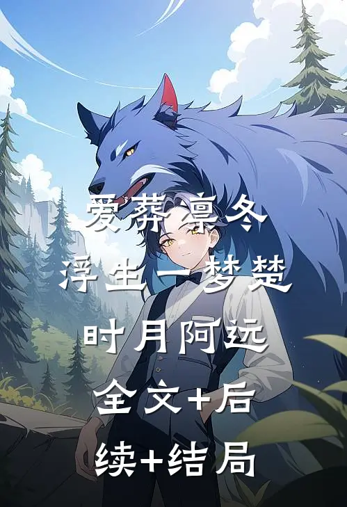 爱葬凛冬，浮生一梦楚时月阿远:全文+后续+结局