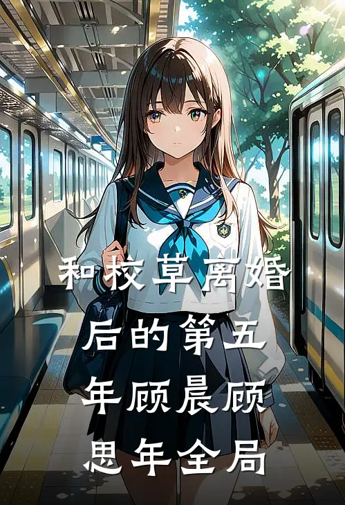 和校草离婚后的第五年顾晨顾思年全局
