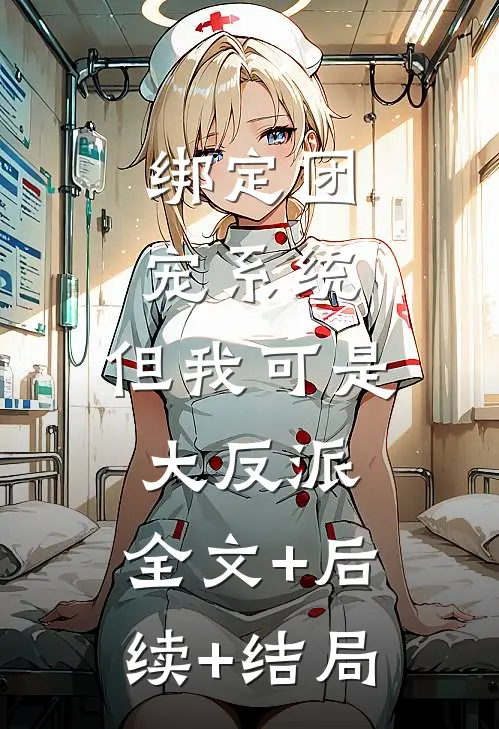 绑定团宠系统，但我可是大反派:全文+后续+结局