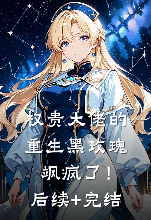 权贵大佬的重生黑玫瑰，飒疯了！后续+完结