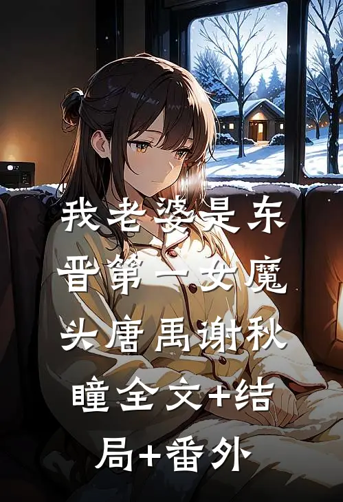 我老婆是东晋第一女魔头唐禹谢秋瞳全文+结局+番外