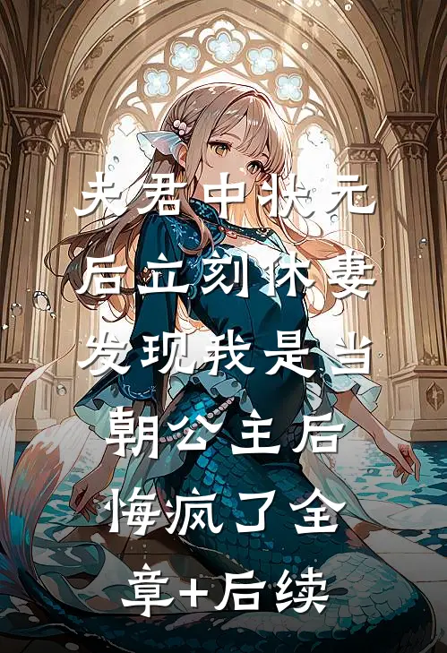 夫君中状元后立刻休妻，发现我是当朝公主后悔疯了全章+后续