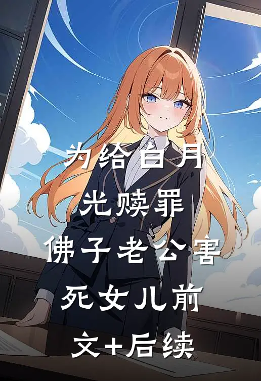 为给白月光赎罪，佛子老公害死女儿前文+后续