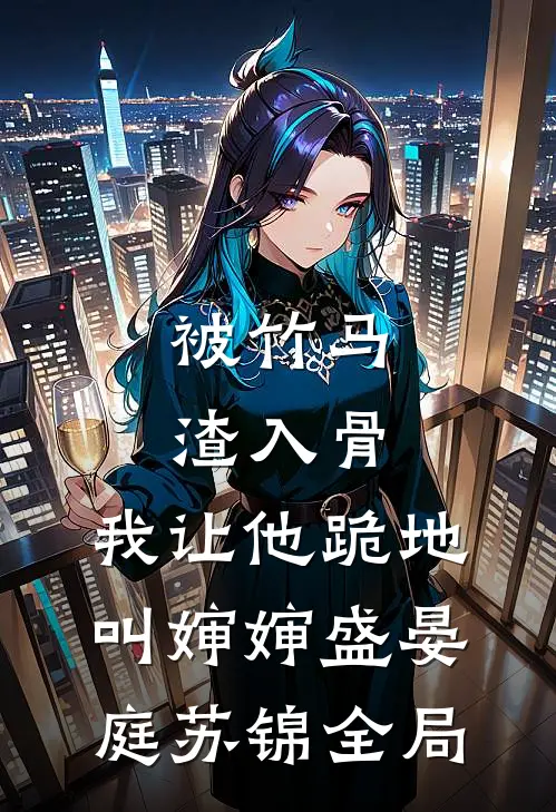 被竹马渣入骨，我让他跪地叫婶婶盛晏庭苏锦全局