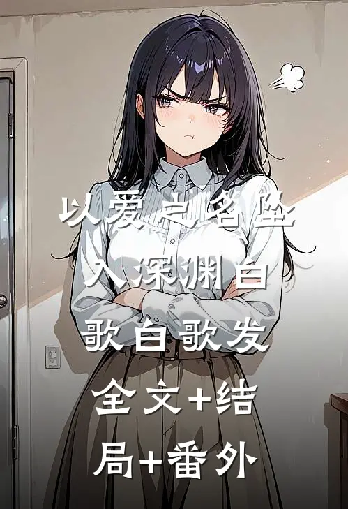 以爱之名坠入深渊白歌白歌发全文+结局+番外