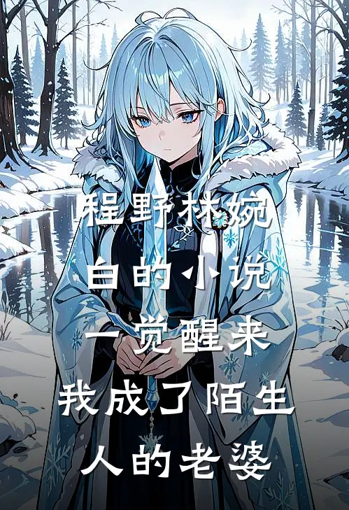 程野林婉白的小说一觉醒来，我成了陌生人的老婆