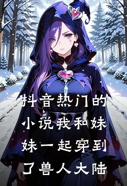 抖音热门的小说我和妹妹一起穿到了兽人大陆