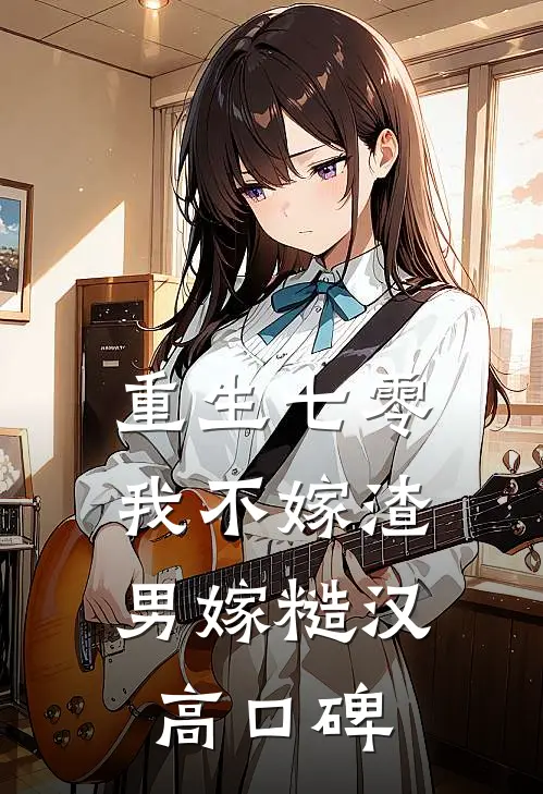 重生七零，我不嫁渣男嫁糙汉高口碑