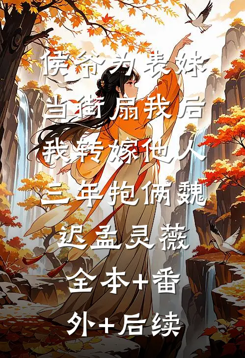 侯爷为表妹当街扇我后，我转嫁他人三年抱俩魏迟孟灵薇:全本+番外+后续