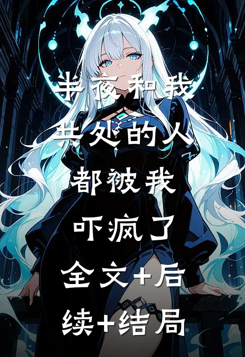 半夜和我共处的人，都被我吓疯了:全文+后续+结局