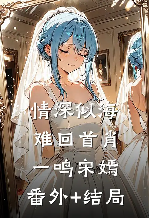 情深似海难回首肖一鸣宋嫣:(番外)+(结局)