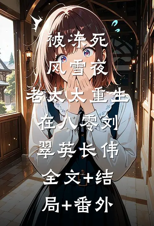 被冻死风雪夜，老太太重生在八零刘翠英长伟:全文+结局+番外