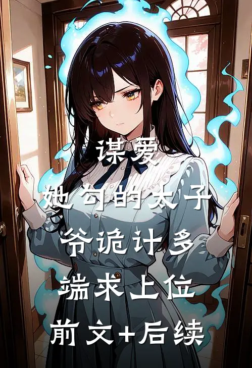 谋爱：她勾的太子爷诡计多端求上位:前文+后续