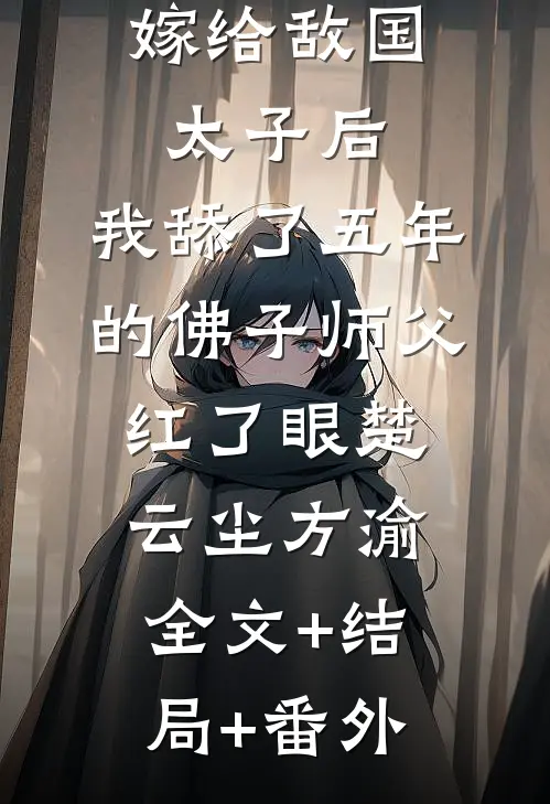 嫁给敌国太子后，我舔了五年的佛子师父红了眼楚云尘方渝:全文+结局+番外
