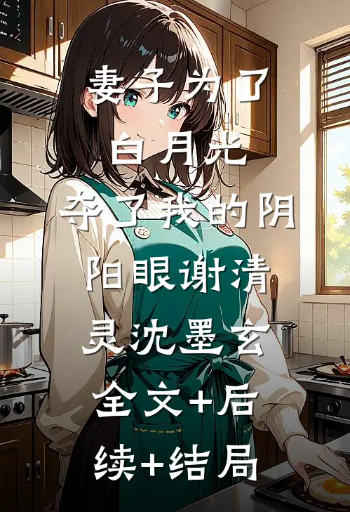 妻子为了白月光，夺了我的阴阳眼谢清灵沈墨玄全文+后续+结局