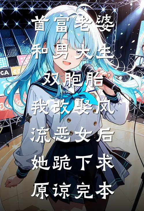 首富老婆和男大生双胞胎，我改娶风流恶女后她跪下求原谅完本