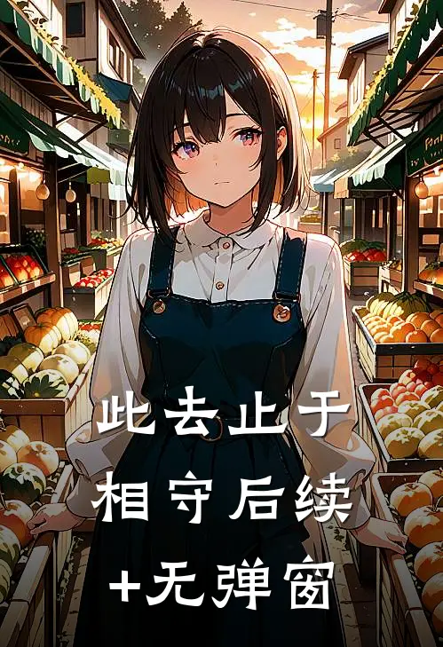 此去止于相守后续+无弹窗