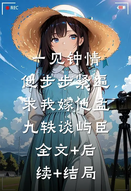 一见钟情，他步步紧逼求我嫁他孟九轶谈屿臣全文+后续+结局