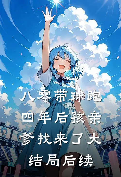 八零带球跑，四年后孩亲爹找来了大结局后续