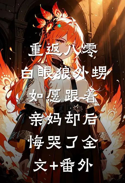 重返八零，白眼狼外甥如愿跟着亲妈却后悔哭了全文+番外