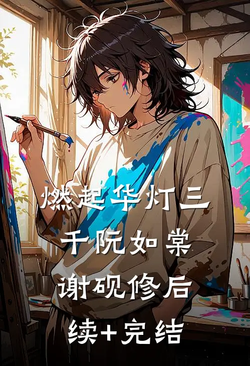 燃起华灯三千阮如棠谢砚修后续+完结