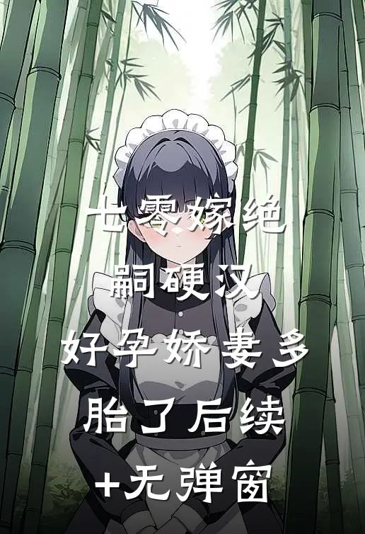 七零嫁绝嗣硬汉，好孕娇妻多胎了后续+无弹窗