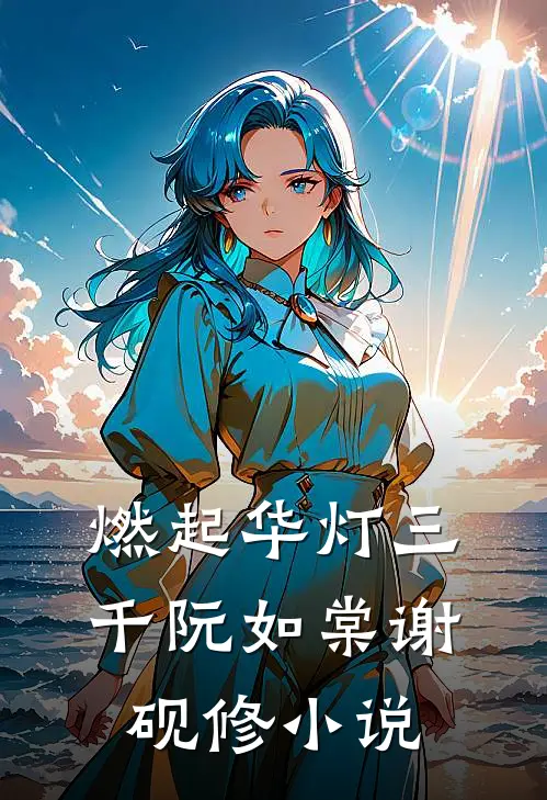 燃起华灯三千阮如棠谢砚修小说