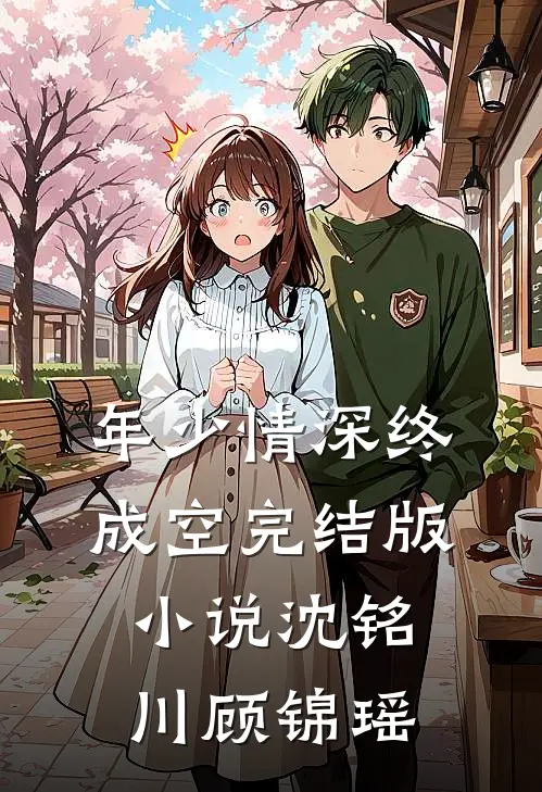 年少情深终成空完结版小说沈铭川顾锦瑶