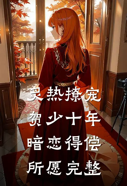 炙热撩宠，贺少十年暗恋得偿所愿完整