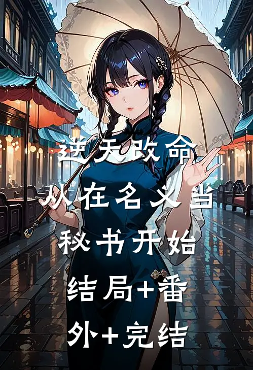 逆天改命，从在名义当秘书开始结局+番外+完结
