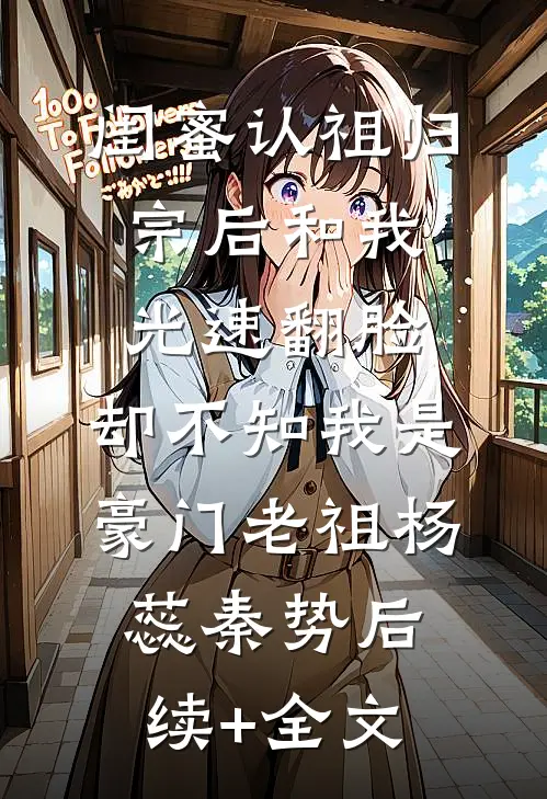 闺蜜认祖归宗后和我光速翻脸，却不知我是豪门老祖杨蕊秦势后续+全文