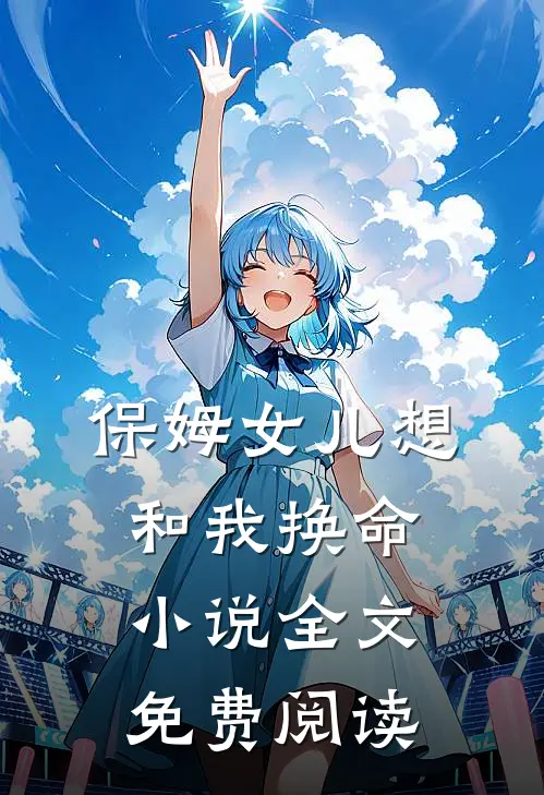 保姆女儿想和我换命小说全文免费阅读