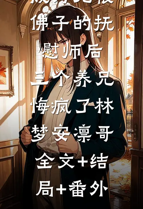 成为无根佛子的抚慰师后，三个养兄悔疯了林梦安凛哥:全文+结局+番外