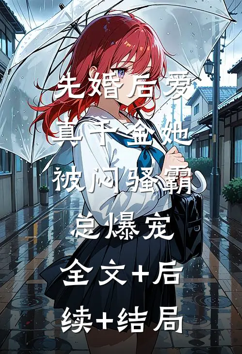 先婚后爱：真千金她被闷骚霸总爆宠:全文+后续+结局