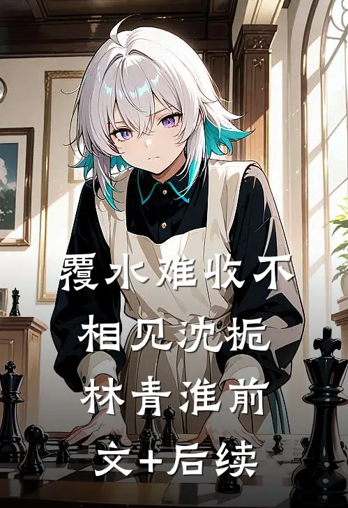 覆水难收不相见沈栀林青淮前文+后续