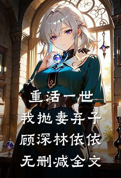 重活一世，我抛妻弃子顾深林依依无删减全文