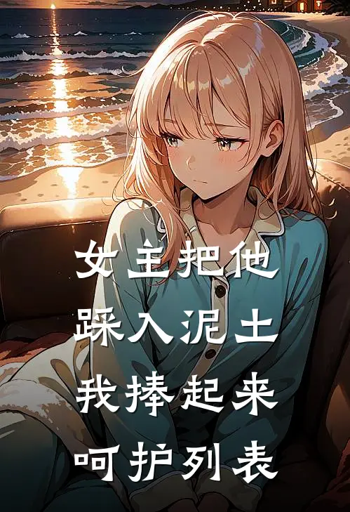 女主把他踩入泥土，我捧起来呵护列表