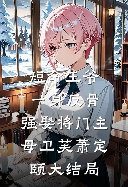短命王爷一身反骨，强娶将门主母卫芙萧定颐大结局