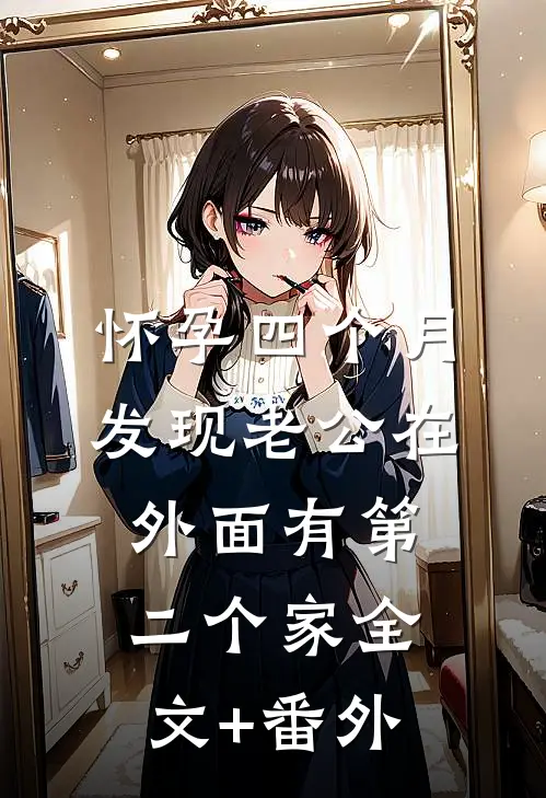 怀孕四个月，发现老公在外面有第二个家全文+番外