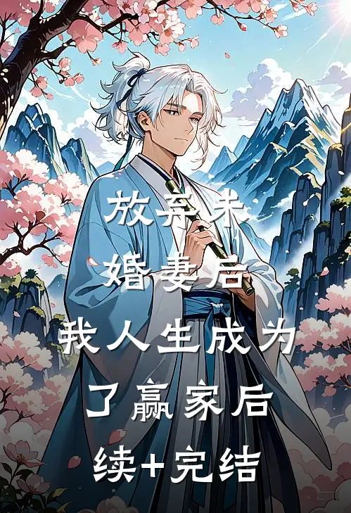 放弃未婚妻后，我人生成为了赢家后续+完结
