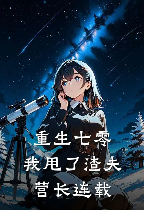重生七零，我甩了渣夫营长连载