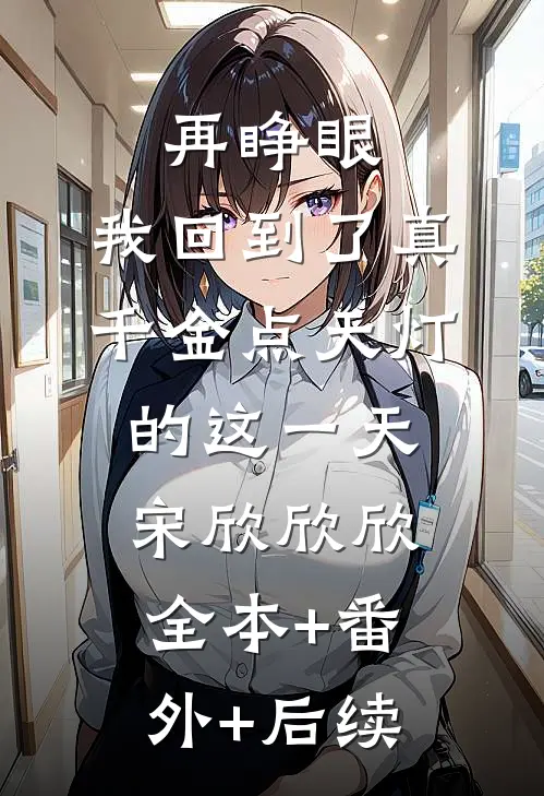 再睁眼，我回到了真千金点天灯的这一天宋欣欣欣全本+番外+后续