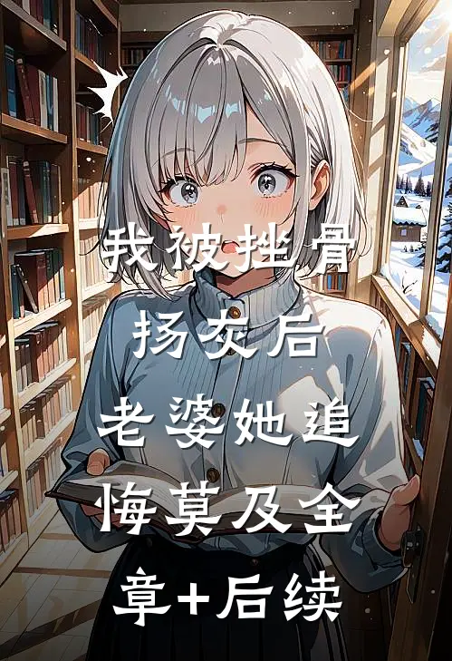 我被挫骨扬灰后，老婆她追悔莫及全章+后续