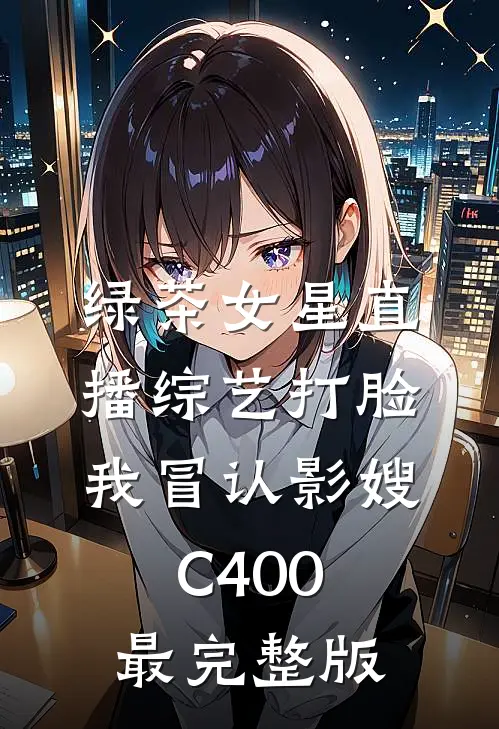 绿茶女星直播综艺打脸我冒认影嫂C400最完整版