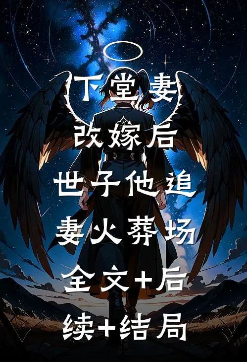 下堂妻改嫁后，世子他追妻火葬场:全文+后续+结局