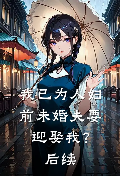 我已为人妇，前未婚夫要迎娶我？后续