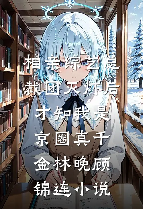 相亲综艺总裁团灭灯后，才知我是京圈真千金林晚顾锦连小说