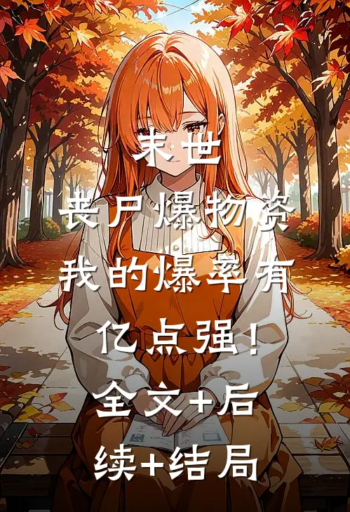 末世：丧尸爆物资，我的爆率有亿点强！:全文+后续+结局