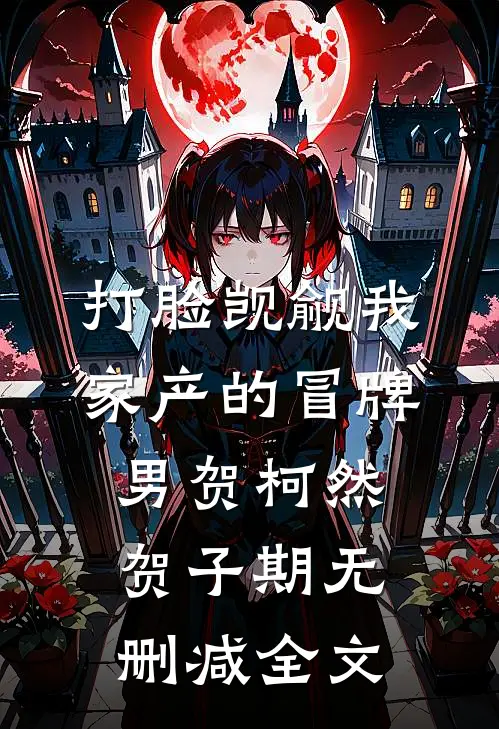 打脸觊觎我家产的冒牌男贺柯然贺子期无删减全文